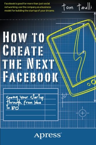 How To Create The Next Facebook Seeing Your Startup Through From Idea To Ipo 1st Edition Tom Taulli