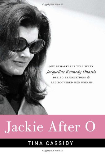 Jackie After O One Remarkable Year When Jacqueline Kennedy Onassis Defied Expectations And Rediscovered Her Dreams Tina Cassidy