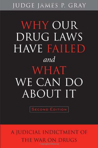 Why Our Drug Laws Have Failed And What We Can Do About It A Judicial Indictment Of The War On Drugs Second Edition 2nd Edition James Gray