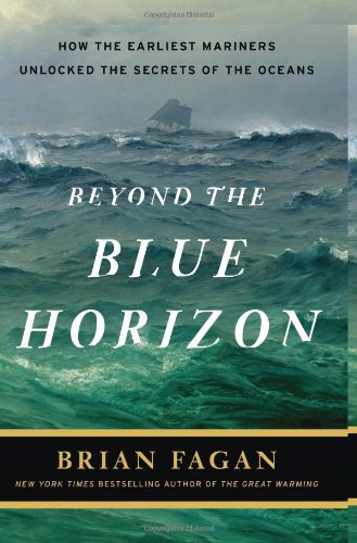 Beyond The Blue Horizon How The Earliest Mariners Unlocked The Secrets Of The Oceans 1st Edition Brian Fagan