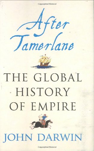 After Tamerlane The Global History Of Empire John Darwin