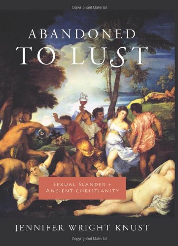 Abandoned To Lust Sexual Slander And Ancient Christianity Jennifer Wright Knust