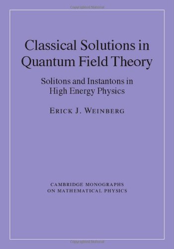 Classical Solutions In Quantum Field Theory Solitons And Instantons In High Energy Physics Erick J Weinberg