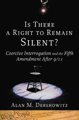 Is There A Right To Remain Silent Coercive Interrogation And The Fifth Amendment After 911 Inalienable Rights Alan M Dershowitz