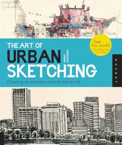 The Art Of Urban Sketching Drawing On Location Around The World Gabriel Campanario