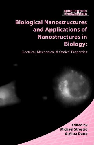 Biological Nanostructures And Applications Of Nanostructures In Biology Electrical Mechanical And Optical Properties Bioelectric Engineering Michael A Stroscio