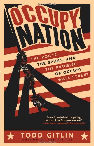 Occupy Nation The Roots The Spirit And The Promise Of Occupy Wall Street Original Todd Gitlin