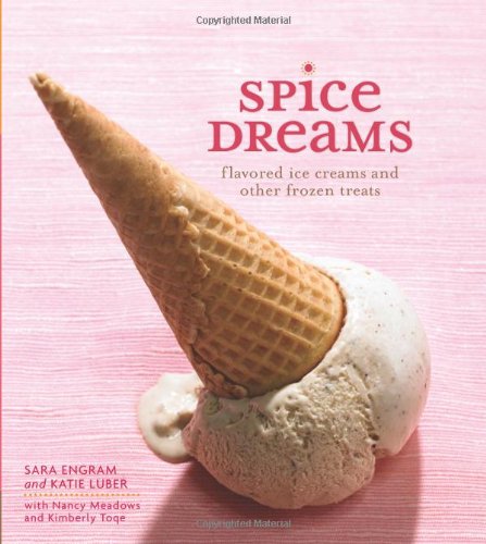 Spice Dreams Flavored Ice Creams And Other Frozen Treats Sara Engram