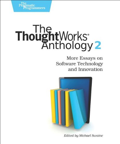 The Thoughtworks Anthology Volume 2 More Essays On Software Technology And Innovation Thoughtworks Inc