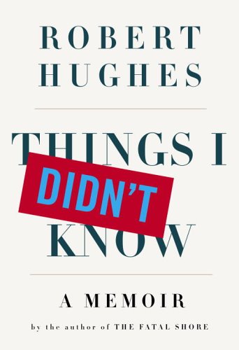 Things I Didnt Know A Memoir First Edition States Robert Hughes