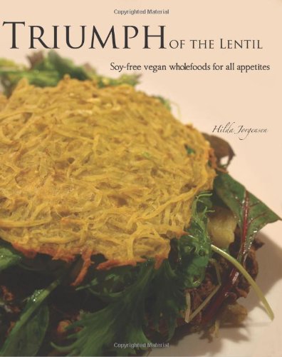 Triumph Of The Lentil Soyfree Vegan Wholefoods For All Appetites Hilda Jorgensen