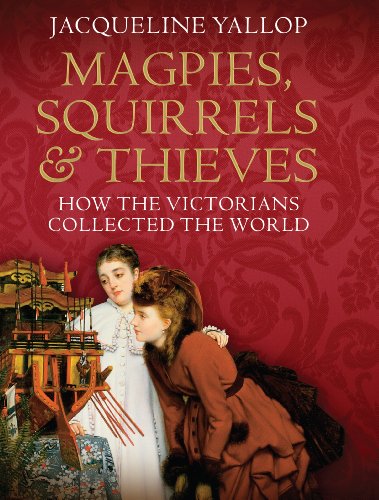 Magpies Squirrels And Thieves How The Victorians Collected The World Jacqueline Yallop