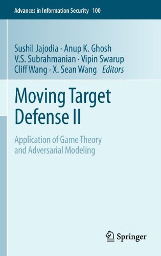 Moving Target Defense Ii Application Of Game Theory And Adversarial Modeling 1st Edition Pratyusa K Manadhata Auth