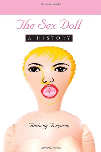 The Sex Doll A History Anthony Ferguson