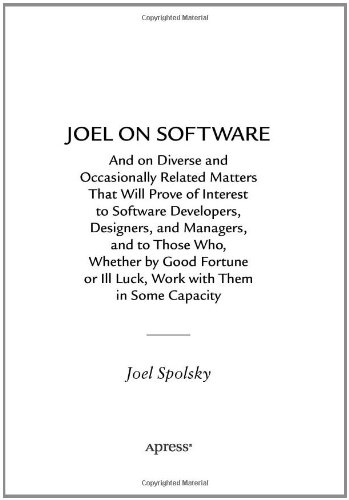 Joel On Software And On Diverse And Occasionally Related Matters That Will Prove Of Interest To Software Developers Designers And Managers And To Those Who Whether By Good Fortune Or Ill Luck Work With Them In Some Capacity Joel Spolsky
