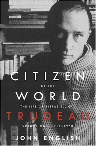 Citizen Of The World The Life Of Pierre Elliott Trudeau Volume One 19191968 First Edition John English