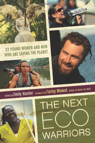 The Next Ecowarriors 22 Young Women And Men Who Are Saving The Planet Emily Hunter