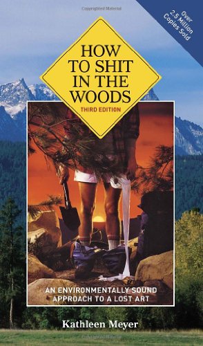 How To Shit In The Woods 3rd Edition An Environmentally Sound Approach To A Lost Art 3rd Edition Kathleen Meyer