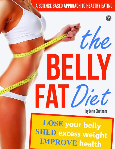 The Belly Fat Diet Lose Your Belly Shed Excess Weight Improve Health John Chatham