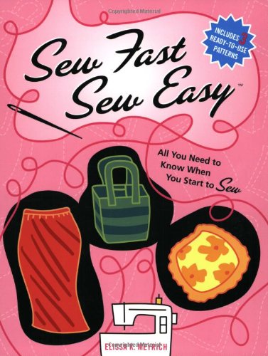 Sew Fast Sew Easy All You Need To Know When You Start To Sew First Edition Elissa K Meyrich