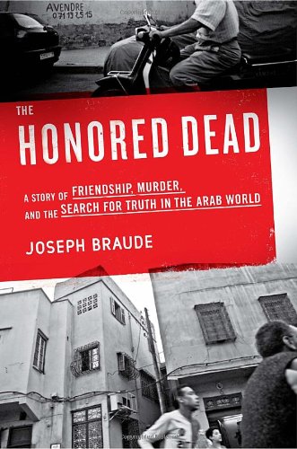 The Honored Dead A Story Of Friendship Murder And The Search For Truth In The Arab World First Edition Joseph Braude