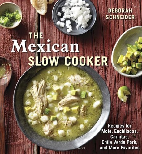 The Mexican Slow Cooker Recipes For Mole Enchiladas Carnitas Chile Verde Pork And More Favorites Deborah Schneider