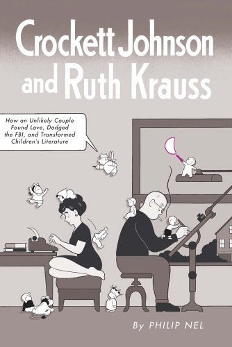 Crockett Johnson And Ruth Krauss How An Unlikely Couple Found Love Dodged The Fbi And Transformed Childrens Literature Philip Nel