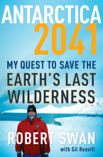 Antarctica 2041 My Quest To Save The Earths Last Wilderness Robert Swan