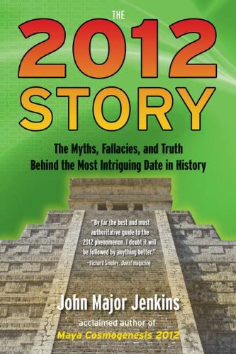 The 2012 Story The Myths Fallacies And Truth Behind The Most Intriguing Date In History Reprint John Major Jenkins
