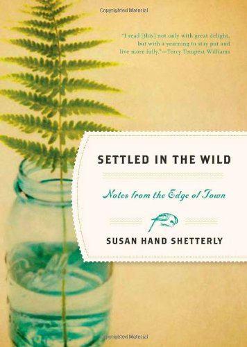 Settled In The Wild Notes From The Edge Of Town 1st Edition Susan Hand Shetterly