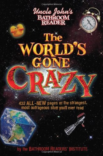 Uncle Johns Bathroom Reader The Worlds Gone Crazy Bathroom Readers Institute