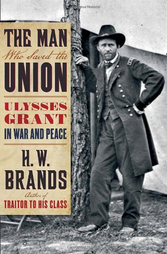 The Man Who Saved The Union Ulysses Grant In War And Peace First Edition H W Brands