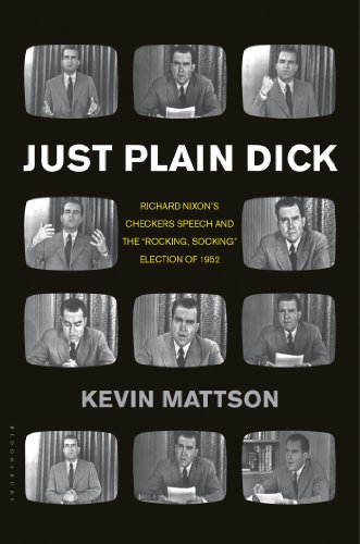 Just Plain Dick Richard Nixons Checkers Speech And The Rocking Socking Election Of 1952 1st Edition Kevin Mattson