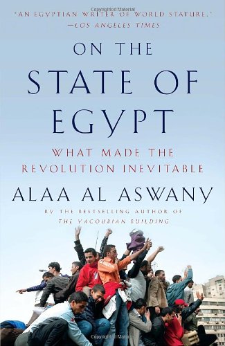 On The State Of Egypt What Made The Revolution Inevitable Alaa Al Aswany
