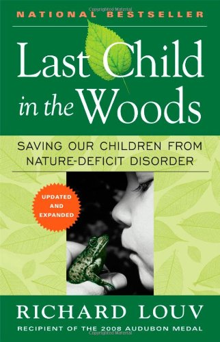 Last Child In The Woods Saving Our Children From Naturedeficit Disorder Updated And Expanded Richard Louv