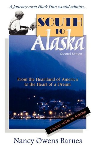 South To Alaska A True Story Of Courage And Survival From Americas Heartland To The Heart Of A Dream Nancy Owens Barnes