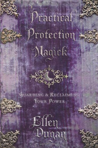 Practical Protection Magick Guarding Reclaiming Your Power Ellen Dugan