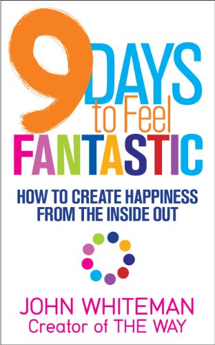 9 Days To Feel Fantastic How To Create Happiness From The Inside Out John Whiteman