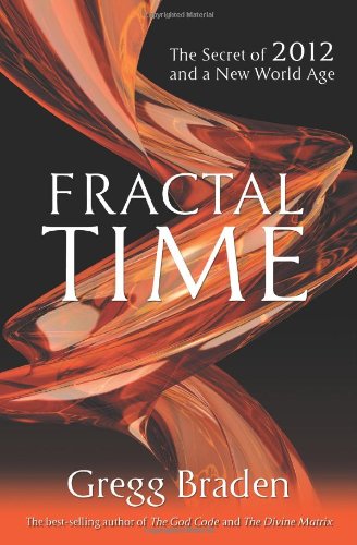 Fractal Time The Secret Of 2012 And A New World Age Gregg Braden