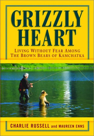 Grizzly Heart Living Without Fear Among The Brown Bears Of Kamchatka First Edition Charlie Russell