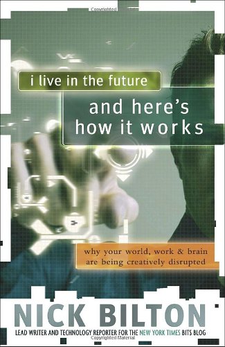 I Live In The Future Heres How It Works Why Your World Work Brain Are Being Creatively Disrupted Nick Bilton