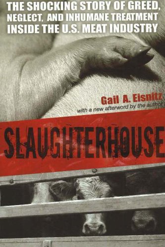 Slaughterhouse The Shocking Story Of Greed Neglect And Inhumane Treatment Inside The Us Meat Industry Gail A Eisnitz
