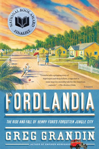 Fordlandia The Rise And Fall Of Henry Fords Forgotten Jungle City First Edition Greg Grandin