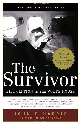 The Survivor Bill Clinton In The White House John F Harris