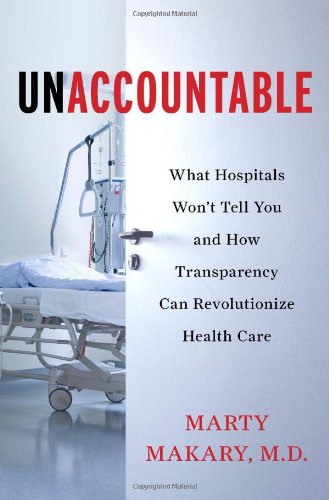 Unaccountable What Hospitals Wont Tell You And How Transparency Can Revolutionize Health Care 1st Edition Marty Makary Md