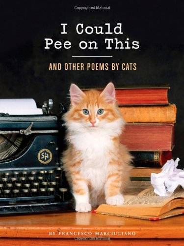 I Could Pee On This And Other Poems By Cats Francesco Marciuliano