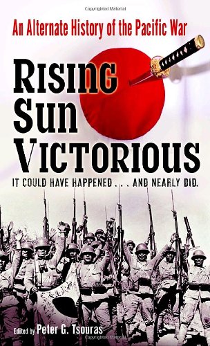 Rising Sun Victorious An Alternate History Of The Pacific War Peter G Tsouras