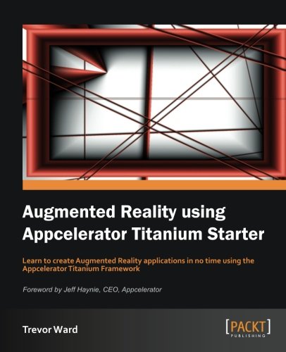 Augmented Reality Using Appcelerator Titanium Starter Trevor Ward