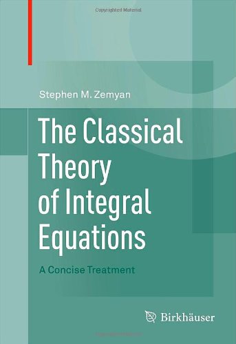 The Classical Theory Of Integral Equations A Concise Treatment 1st Edition Stephen M Zemyan Auth