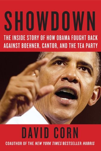 Showdown The Inside Story Of How Obama Fought Back Against Boehner Cantor And The Tea Party David Corn